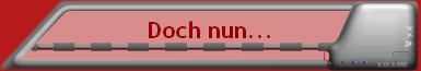 Doch nun...